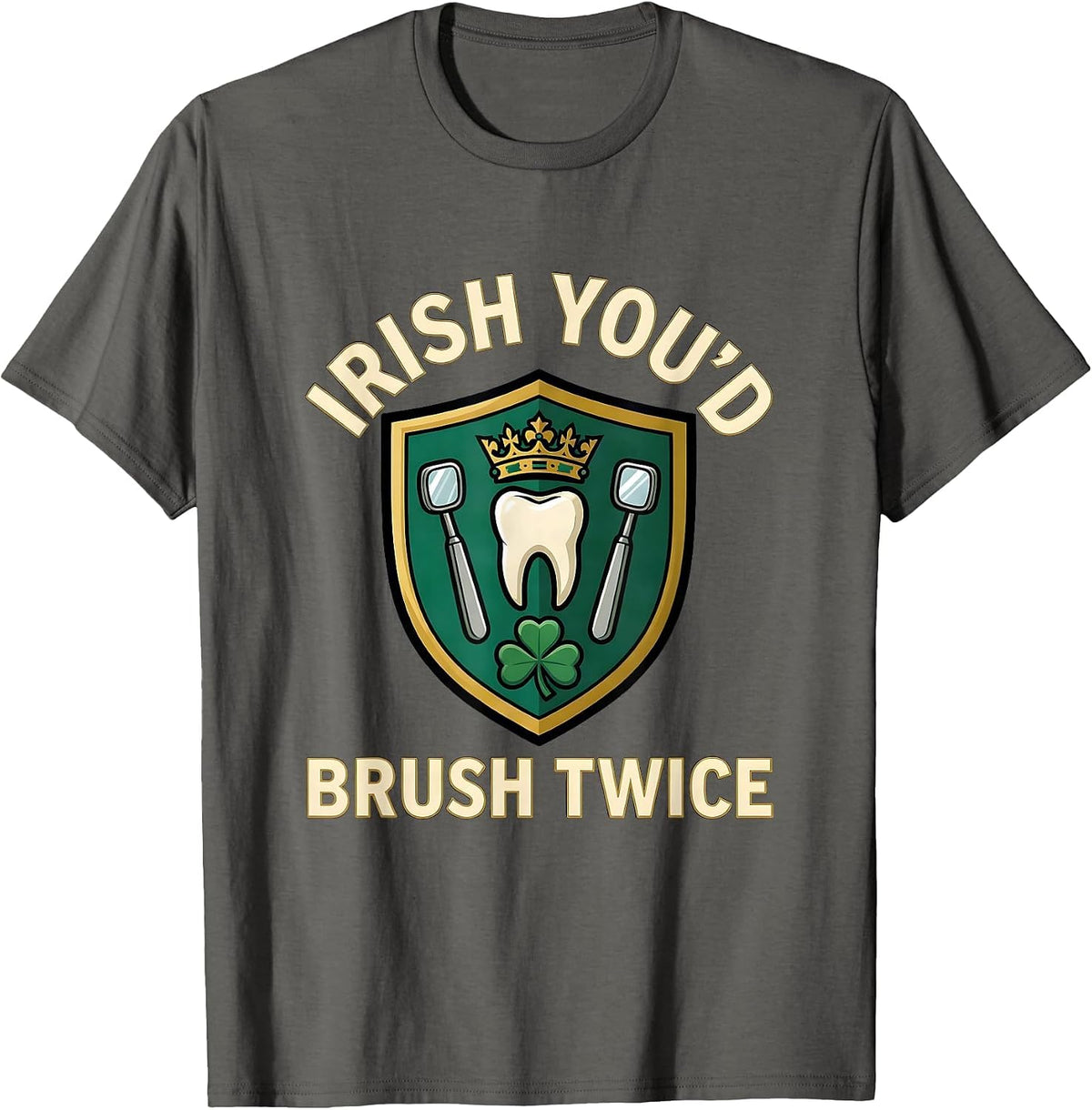 Irish You'd Brush Twice Dental Hygienist Dental Assistant St T-Shirt - Asphalt Grey