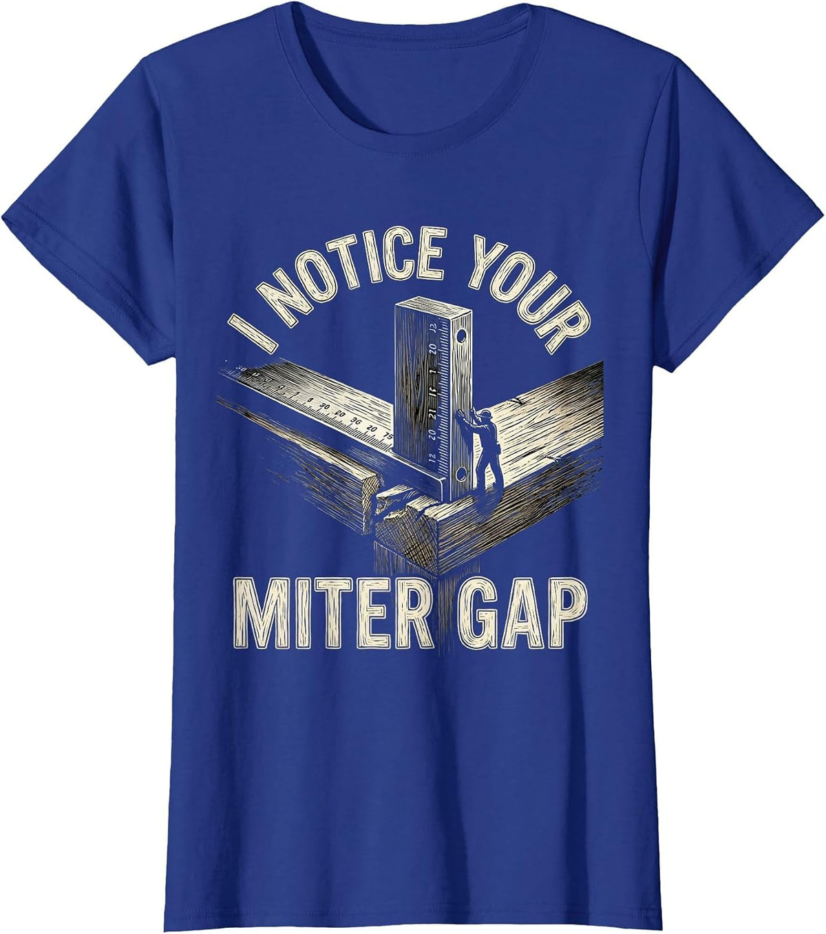 Women's I Notice Your Miter Gap Sarcastic Carpenter Woodworker Humor T-Shirt - Royal Blue