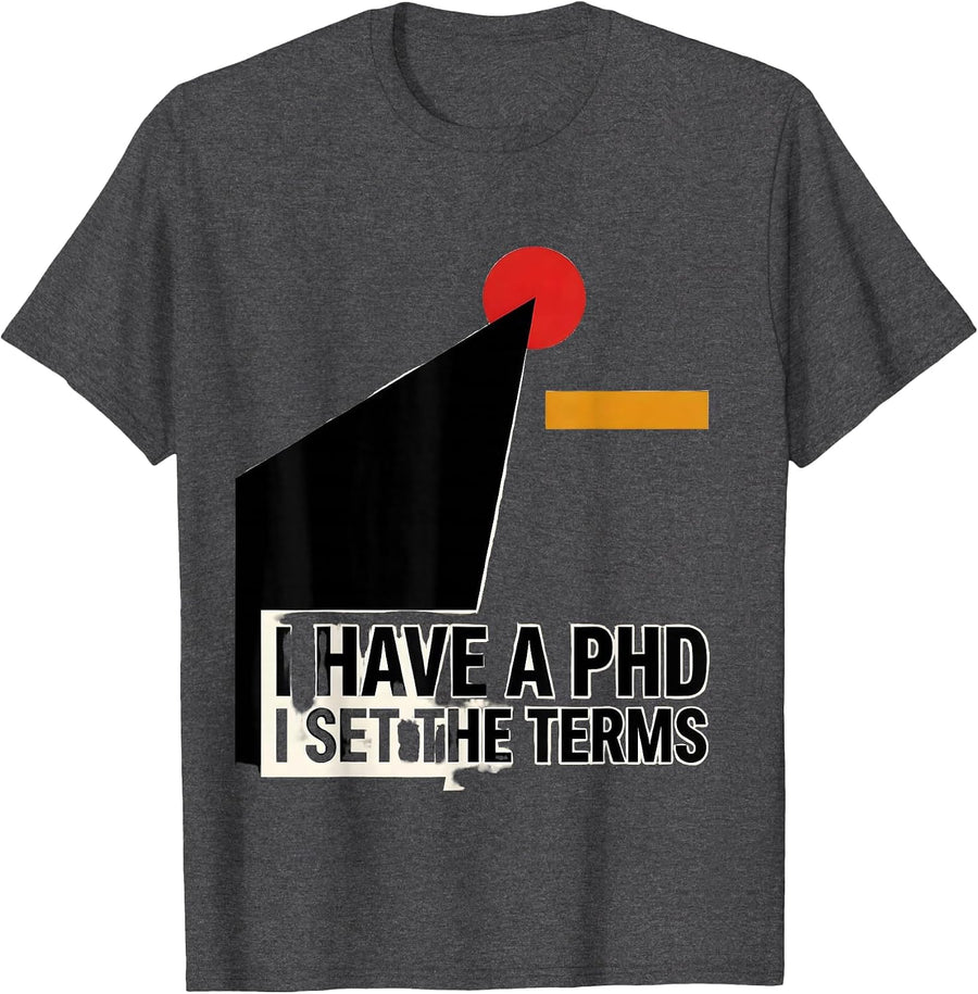 Men's I Have A PhD, I Set The Terms Funny Graduation Gift T-Shirt - Dark Heather Grey