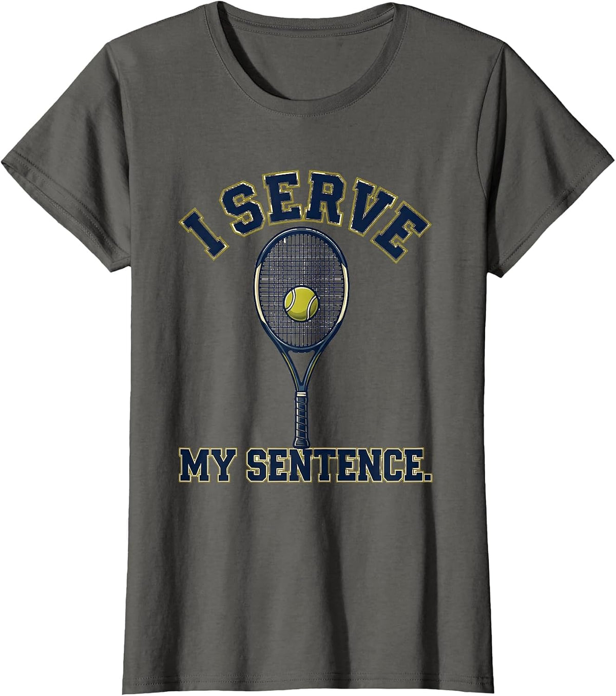 Women's I Serve My Sentence Funny Tennis Player Racket Humor T-Shirt - Asphalt Grey