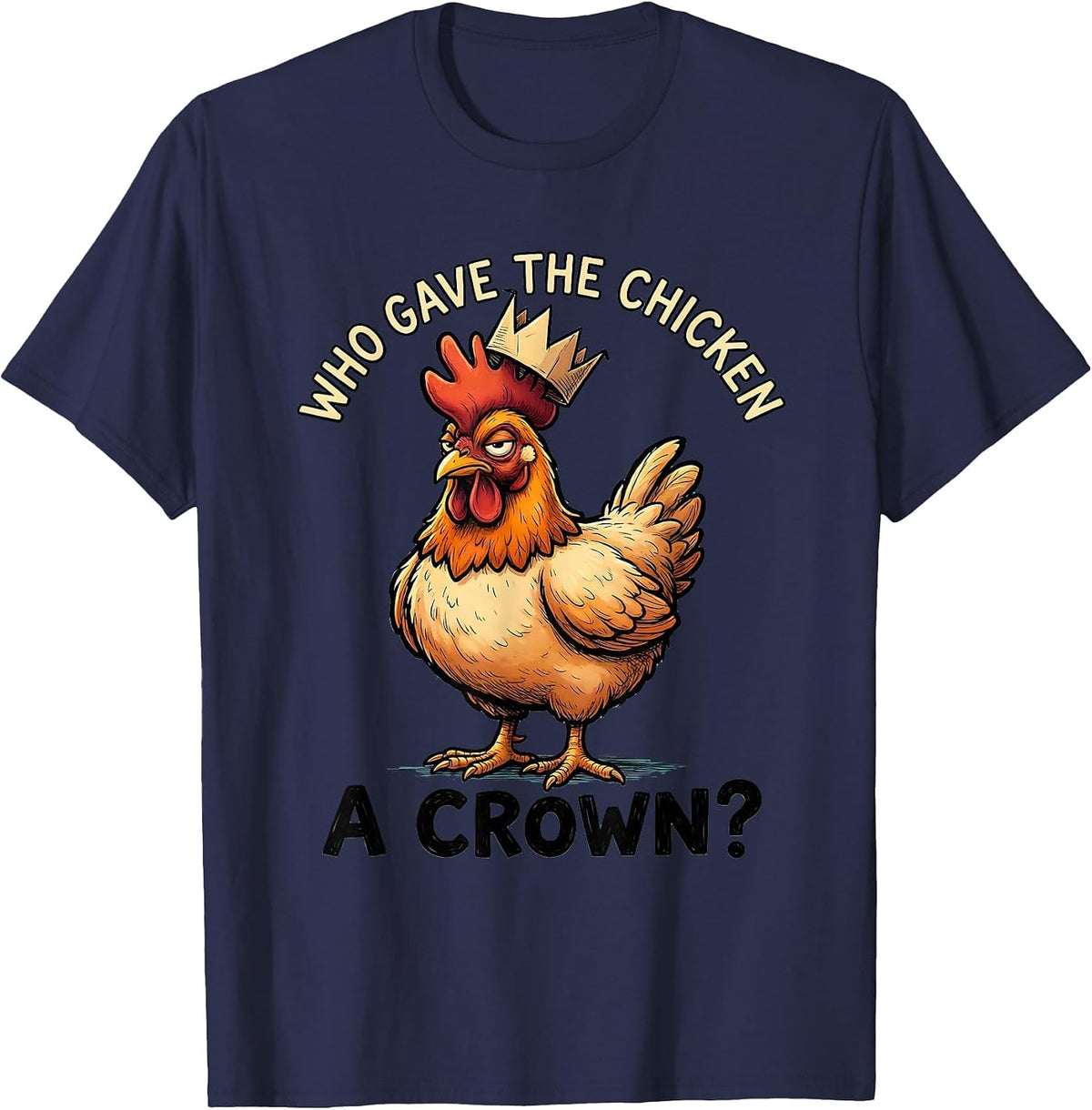 Who Gave The Chicken A Crown Funny Chicken Lover Cartoon T-Shirt - Navy Blue