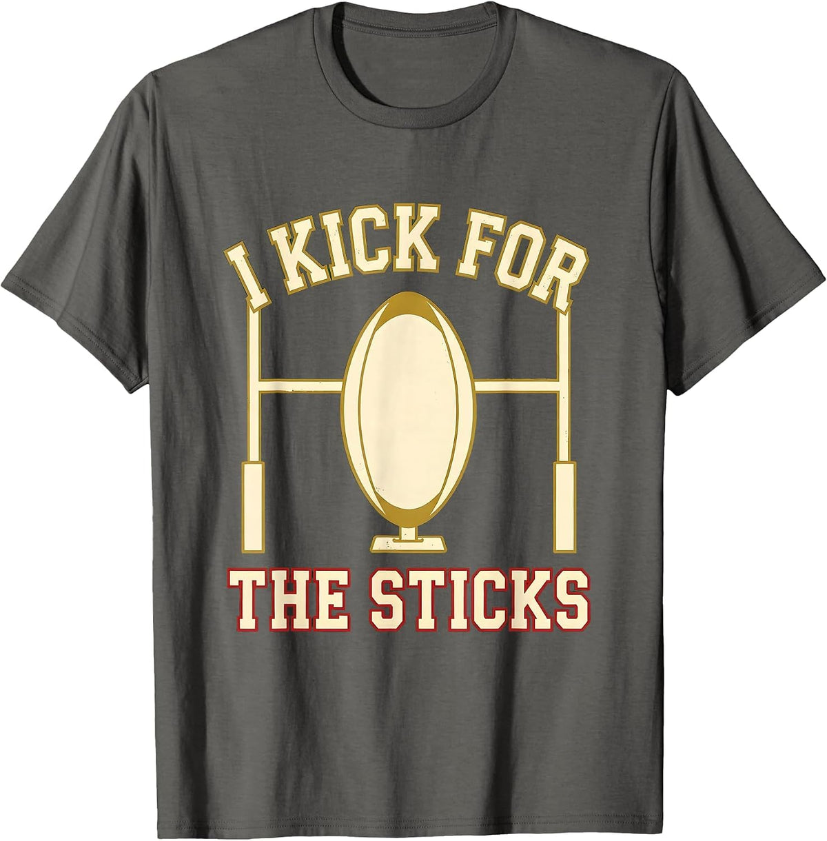I Kick For The Sticks Rugby Kicking Skill Humor Kicker Gift T-Shirt - Asphalt Grey