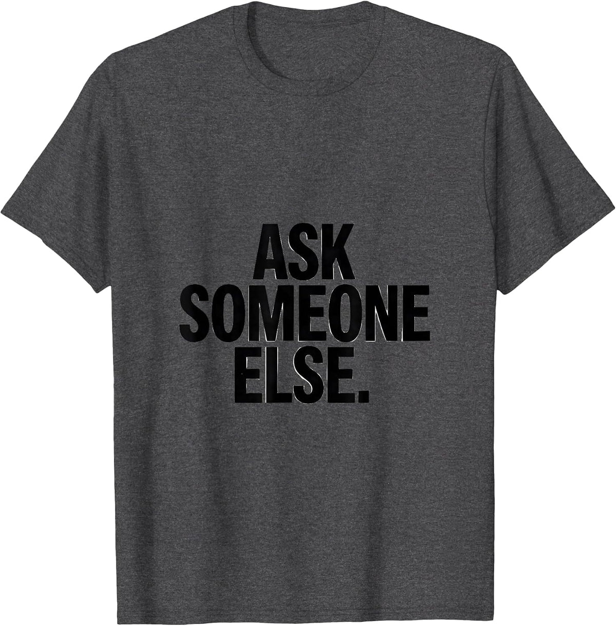 Ask Someone Else Deadpan Humor Casual Wear T-Shirt - Dark Heather Grey