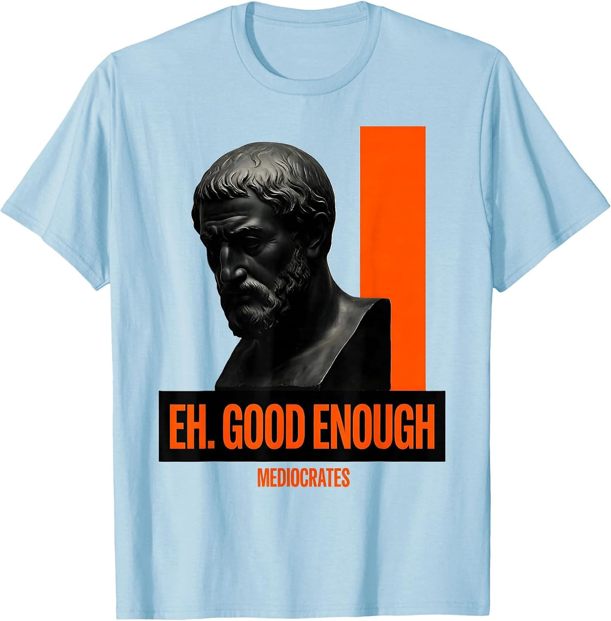 Men's Eh Good Enough Mediocrates Funny Philosophy Sarcastic Meme T-Shirt - Baby Blue