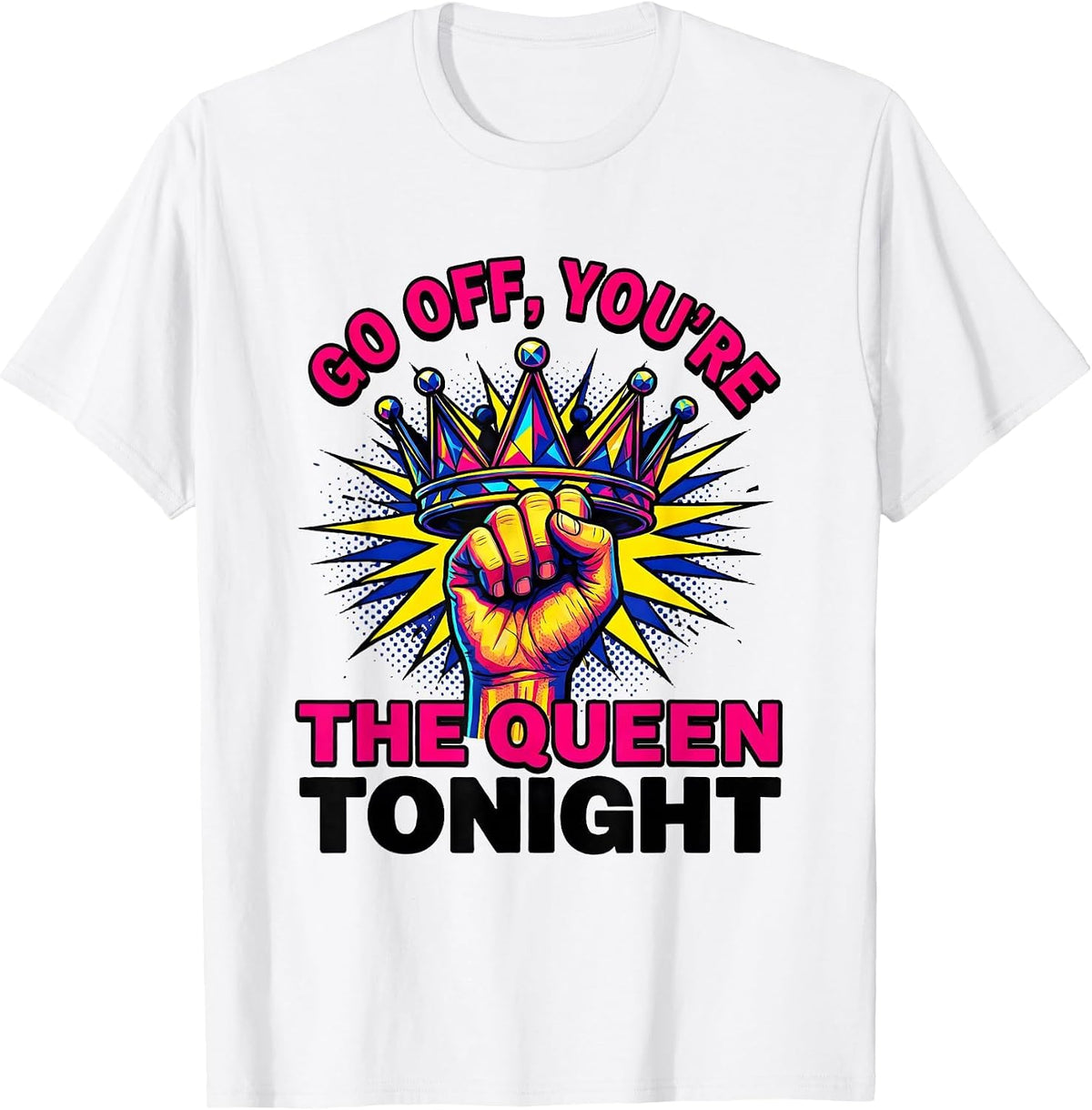 Men's Go Off, You're The Queen Tonight Sassy Queen Slay Humor T-Shirt - White
