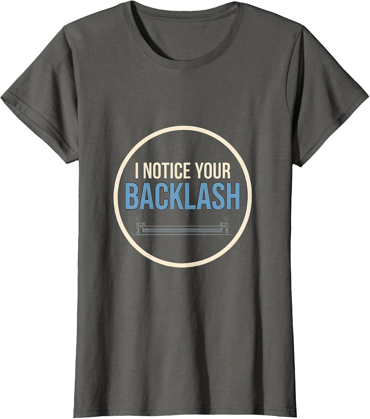 Women's I Notice Your Backlash Funny Tradesperson Job Sarcasm T-Shirt - Asphalt Grey