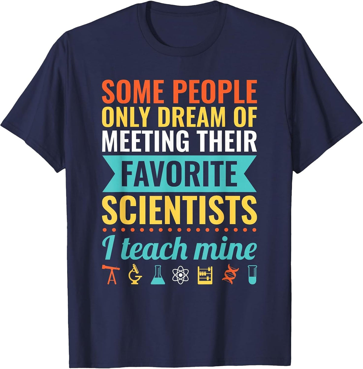 Dream of Meeting Their Favorite Scientists I Teach Mine T-Shirt - Navy Blue