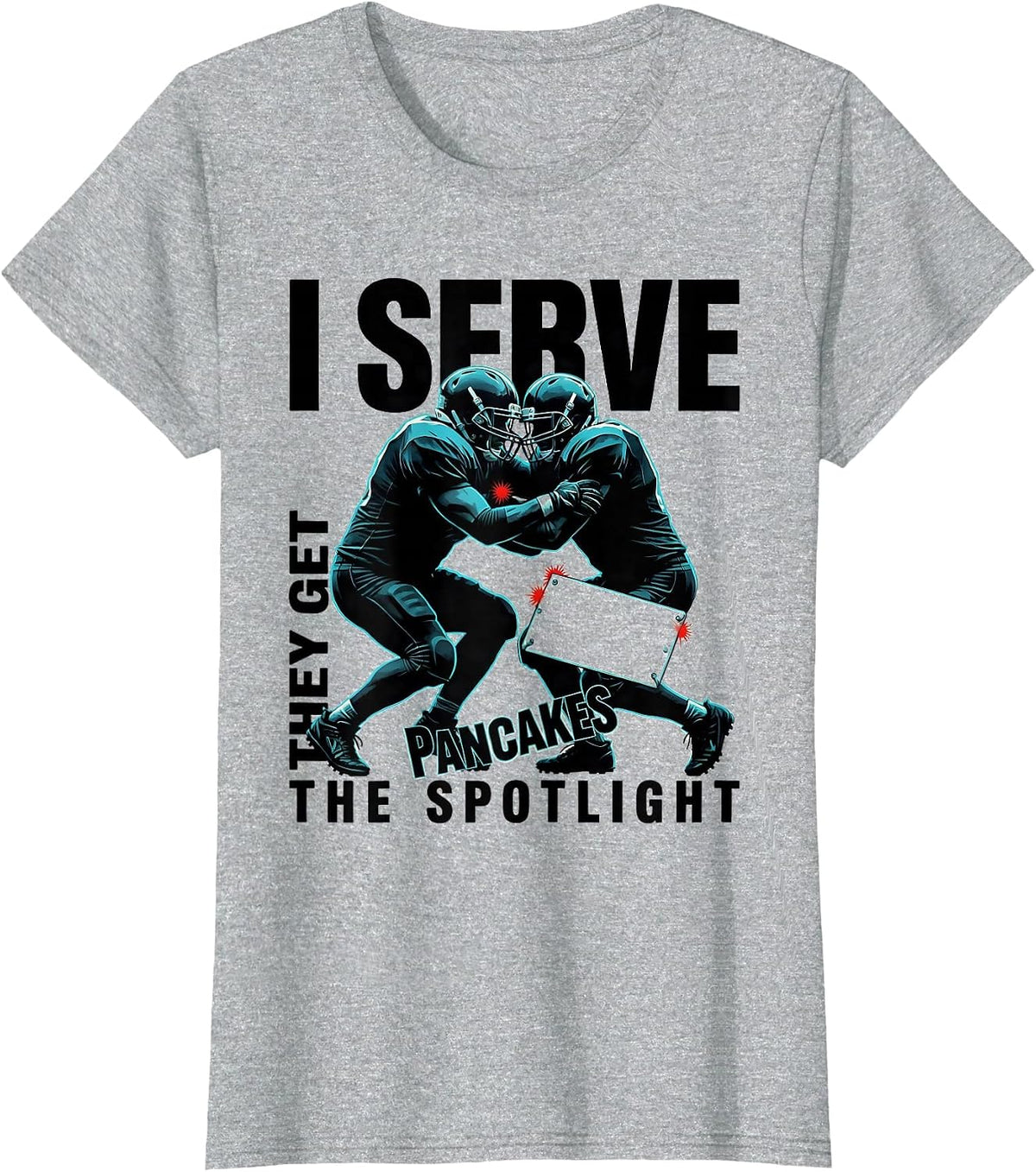Women's I Serve Pancakes, They Get The Spotlight Football Lineman T-Shirt - Heather Grey