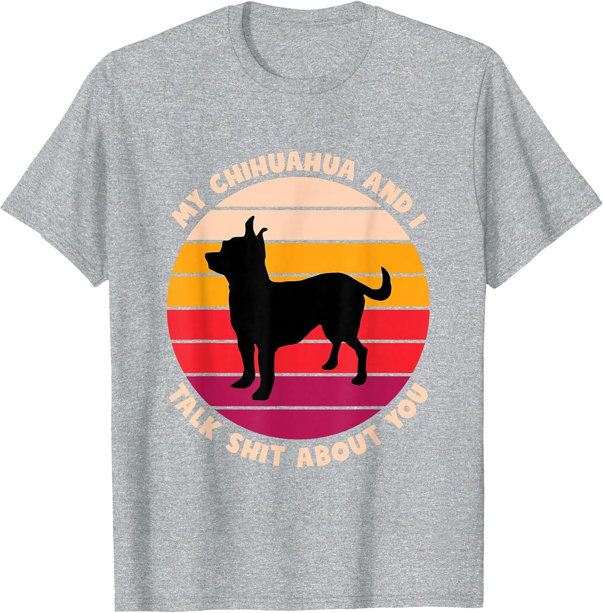 My Chihuahua and I Talk Shit About You Funny Dog Chihuahua T-Shirt - Heather Grey