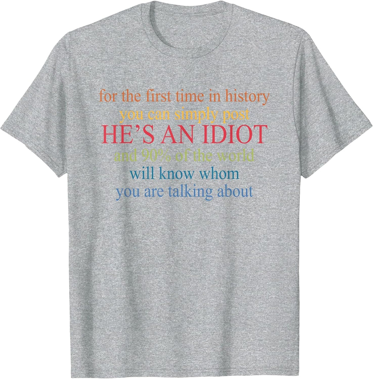 You Can Simply Post He's an Idiot and 90% of The World T-Shirt - Heather Grey
