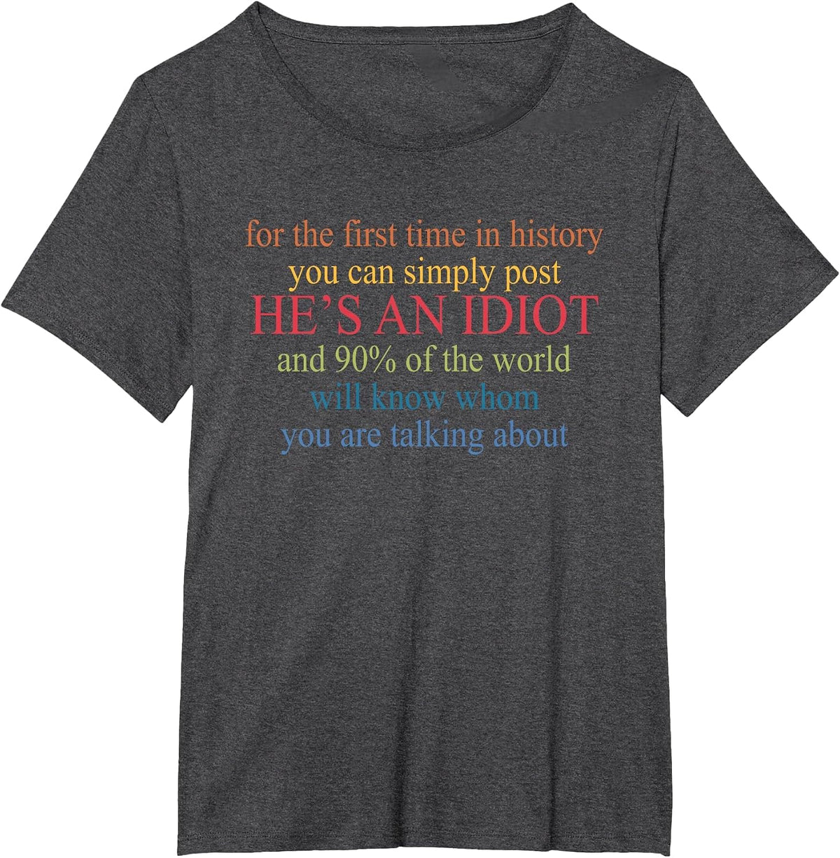 You Can Simply Post He's an Idiot and 90% of The World T-Shirt - Dark Heather Grey