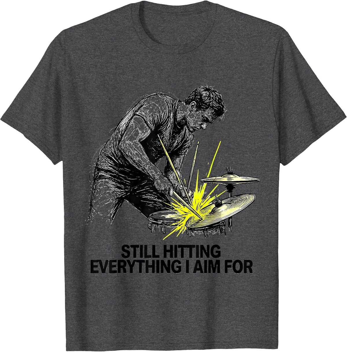 Still Hitting Everything I Aim For Funny Drummer Humor T-Shirt - Dark Heather Grey