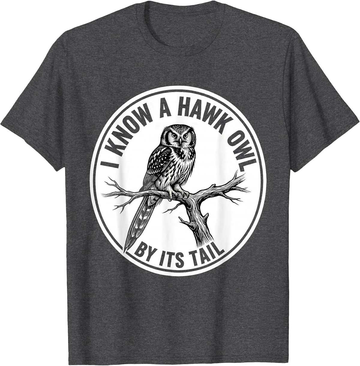 I Know A Hawk Owl By Its Tail Funny Owl Lover Birdwatcher T-Shirt - Dark Heather Grey