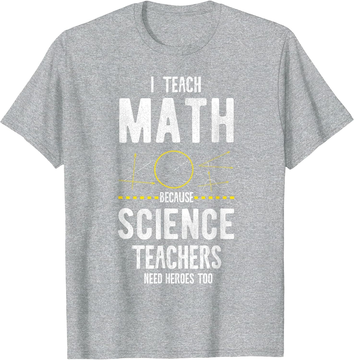 I Teach Math Because Science Teachers Need Heroes Too T-Shirt - Heather Grey
