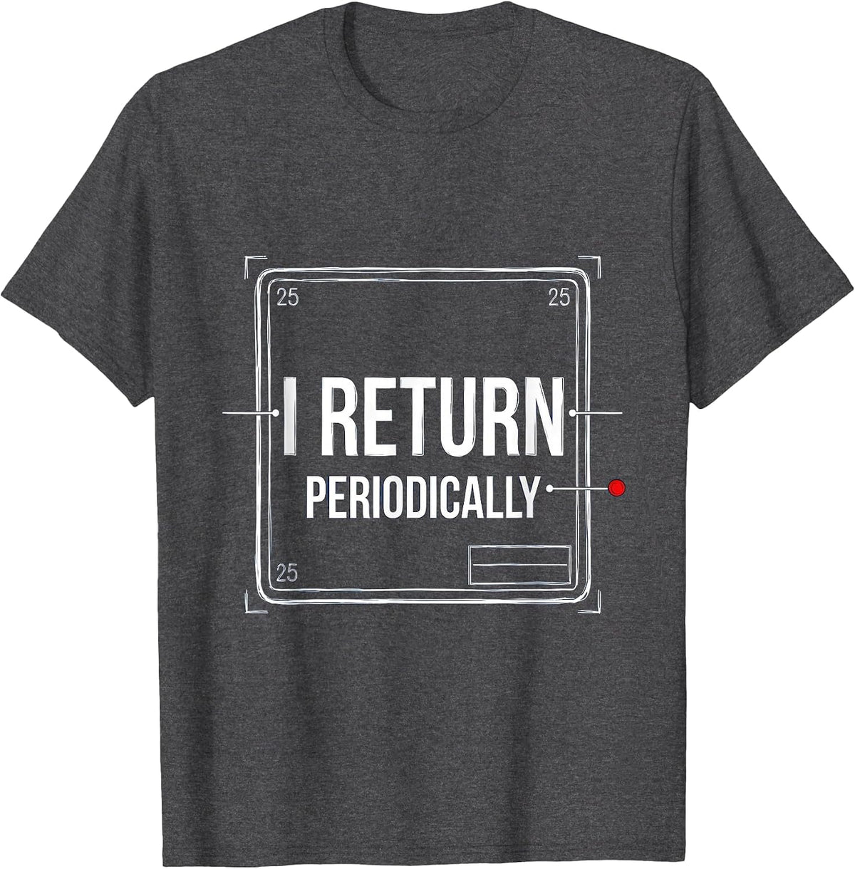 Men's I Return Periodically Funny Chemistry Science Nerd Pun T-Shirt - Dark Heather Grey