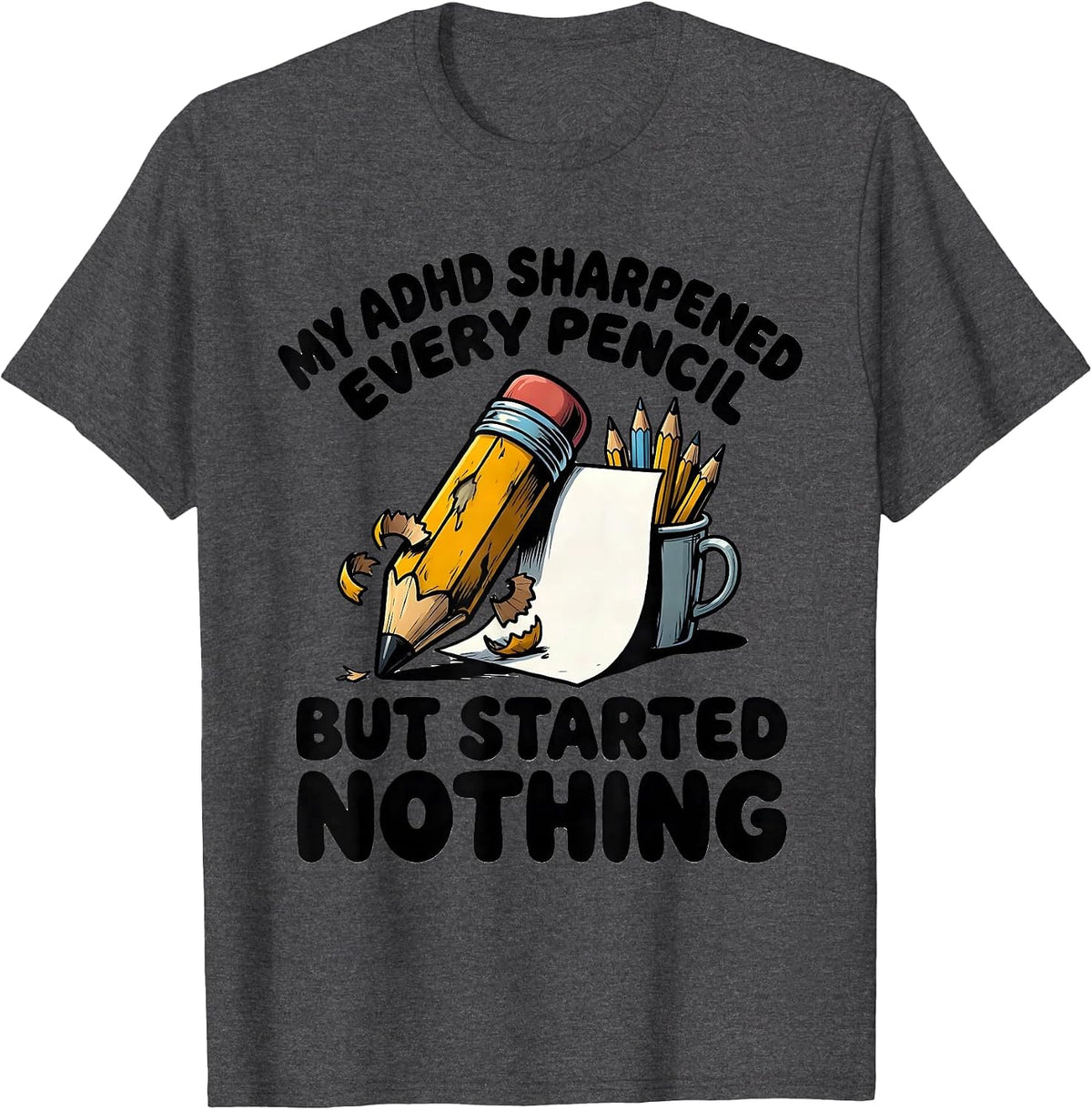 Men's My ADHD Sharpened Every Pencil But Started Nothing Funny T-Shirt - Dark Heather Grey
