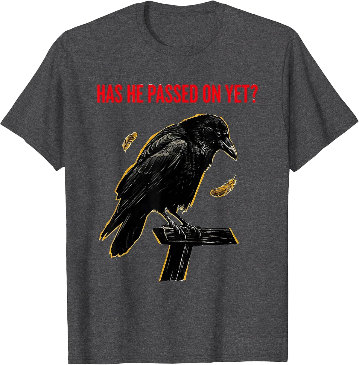 Has He Passed On Yet Dark Humor Crow Raven Bird Gothic T-Shirt - Dark Heather Grey