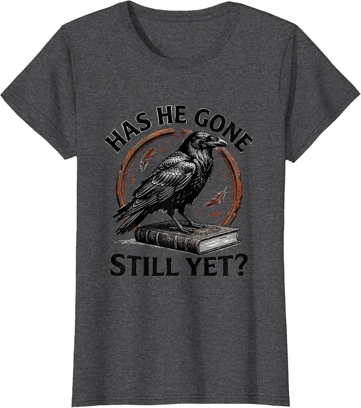 Women's Has He Gone Still Yet Dark Humor Raven Crow Gothic T-Shirt - Dark Heather Grey
