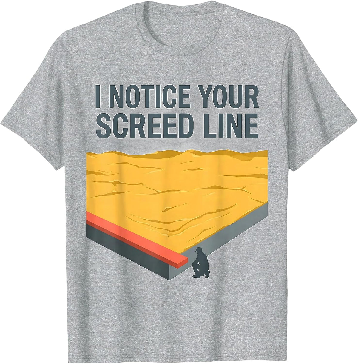 Men's I Notice Your Screed Line Funny Concrete Worker Sarcastic T-Shirt - Heather Grey