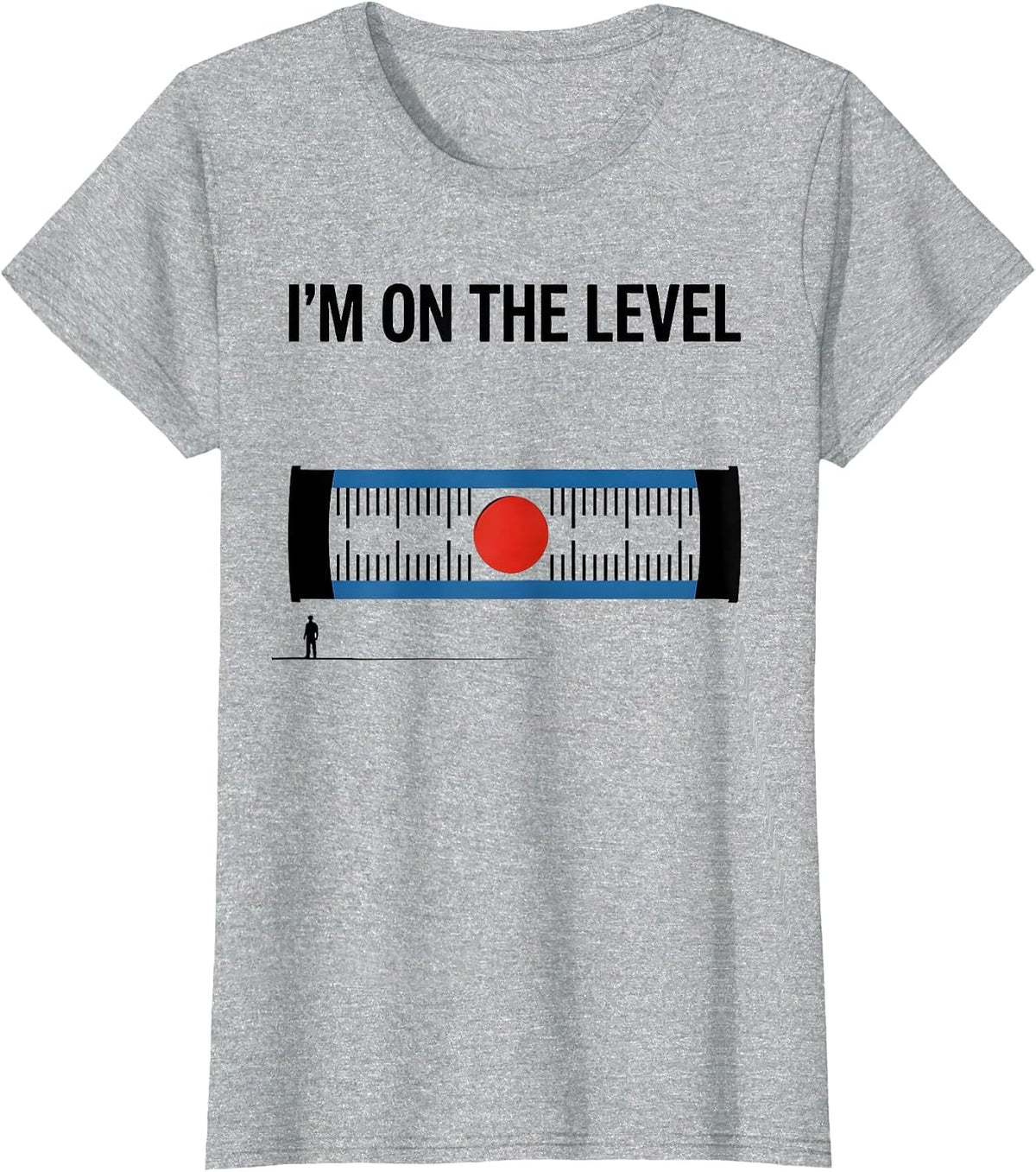 I'M ON THE LEVEL Deadpan Sarcastic Skilled Trades Worker T-Shirt - Heather Grey