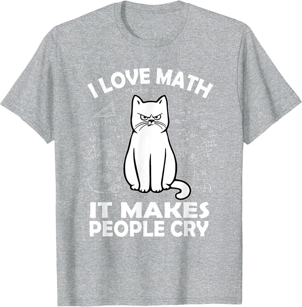 I Love Math It Makes People Cry Math Cat Teacher Mathematics T-Shirt - Heather Grey