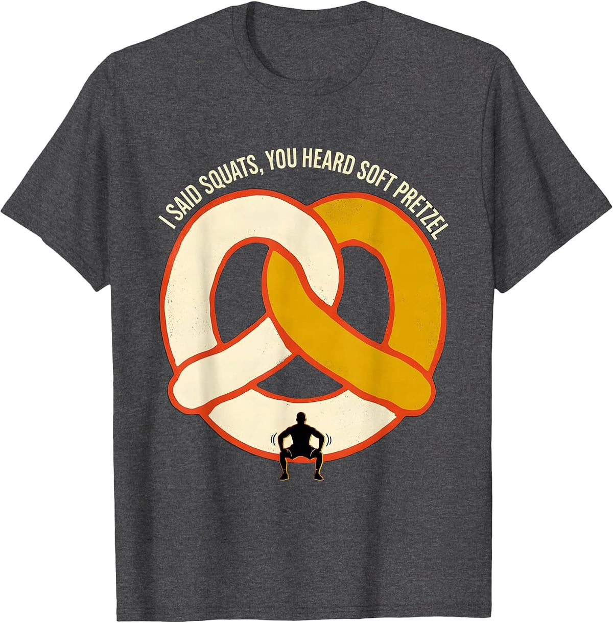 I Said Squats, You Heard Soft Pretzel Funny Fast Food Travel T-Shirt - Dark Heather Grey