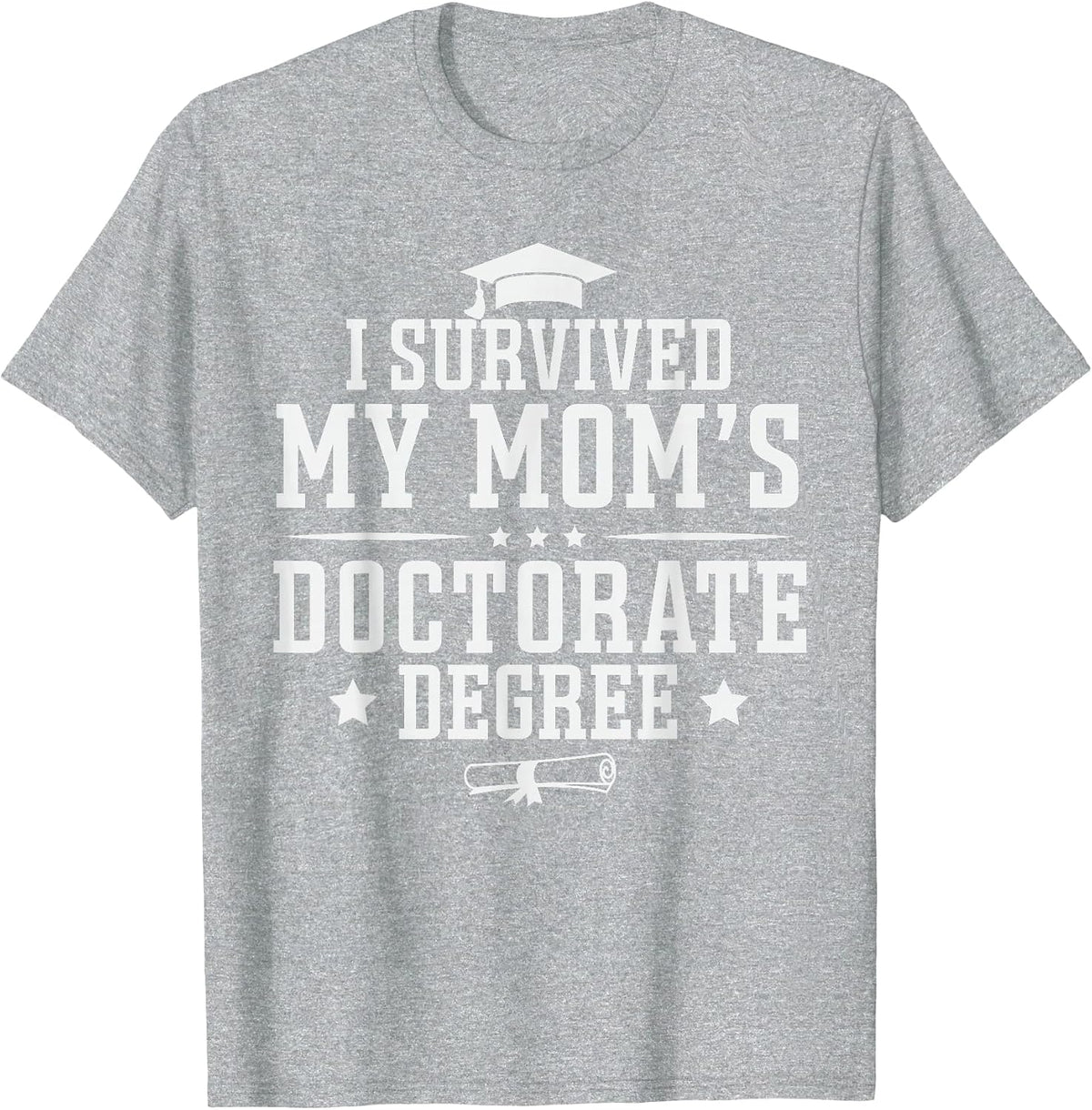 I Survived My Mom's Doctorate Degree Proud Son Daughter Mom T-Shirt - Heather Grey