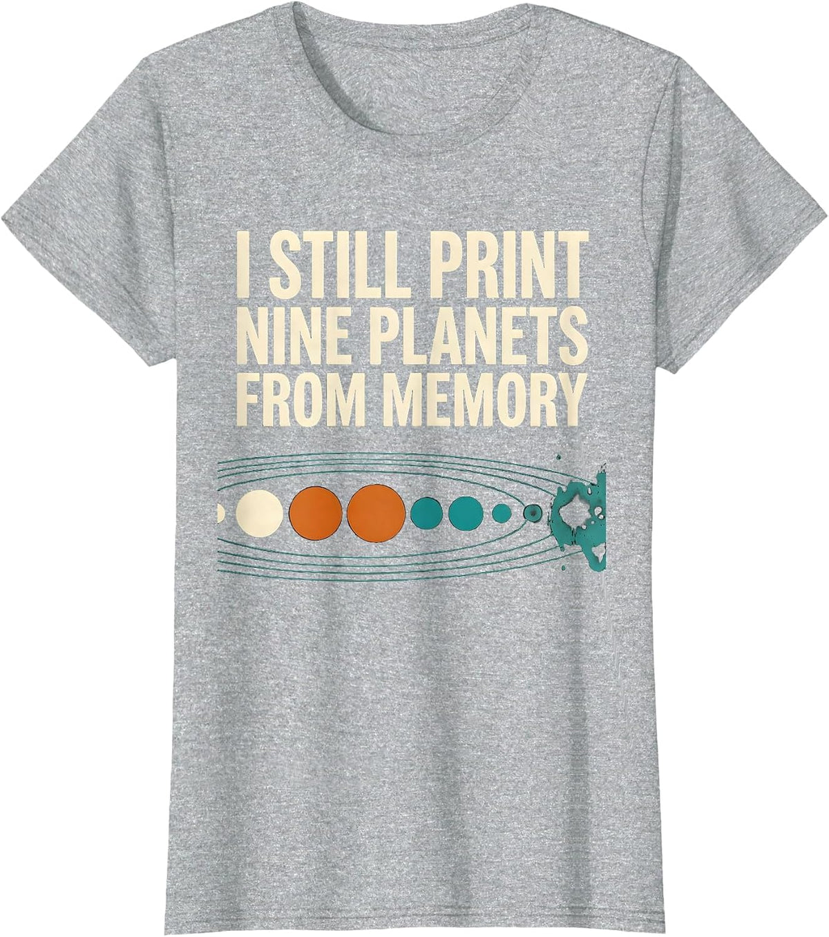 I Still Print Nine Planets From Memory Funny Solar System T-Shirt - Heather Grey