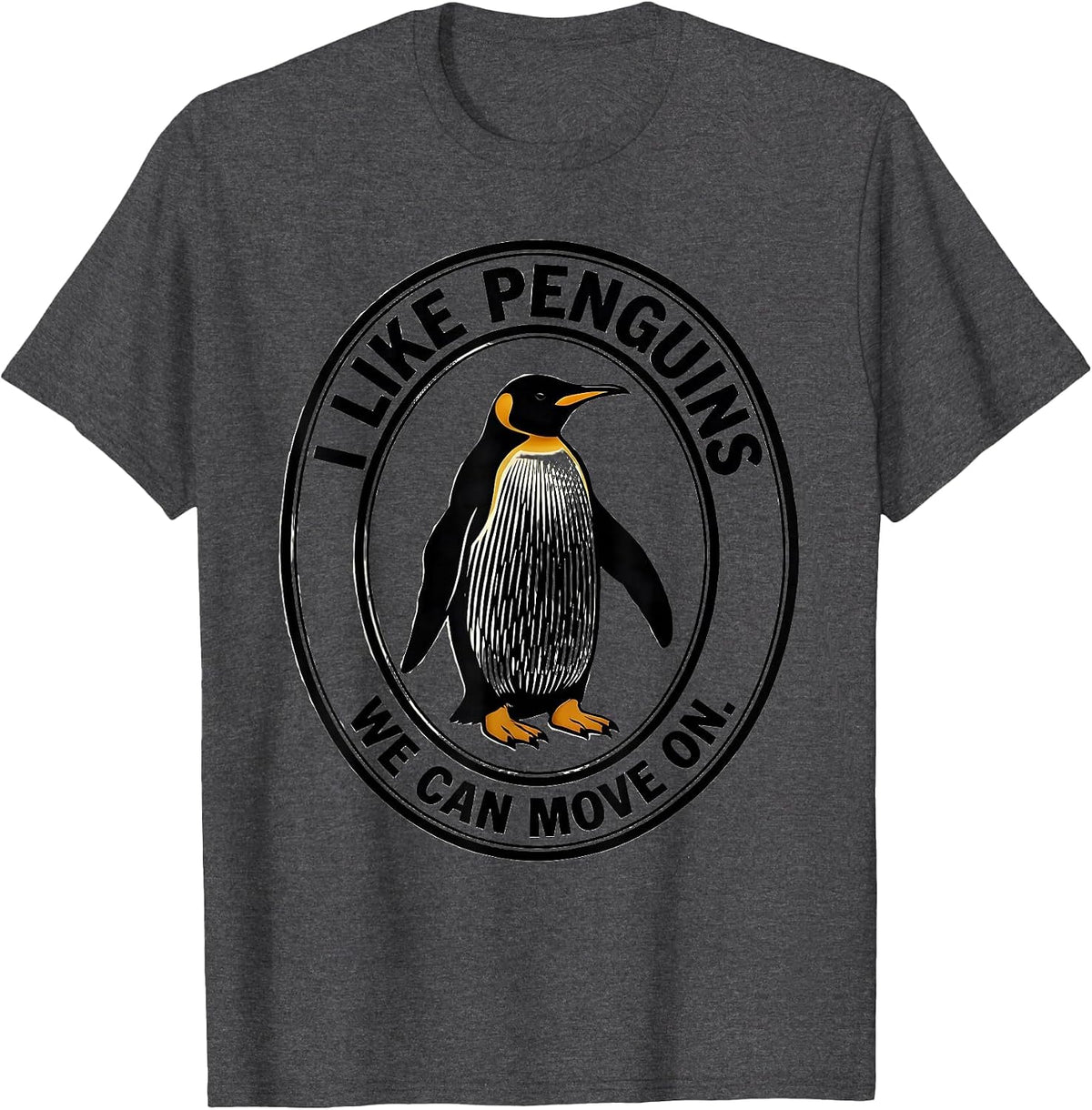 I Like Penguins We Can Move On Funny Penguin Lover Quirky T-Shirt - Dark Heather Grey