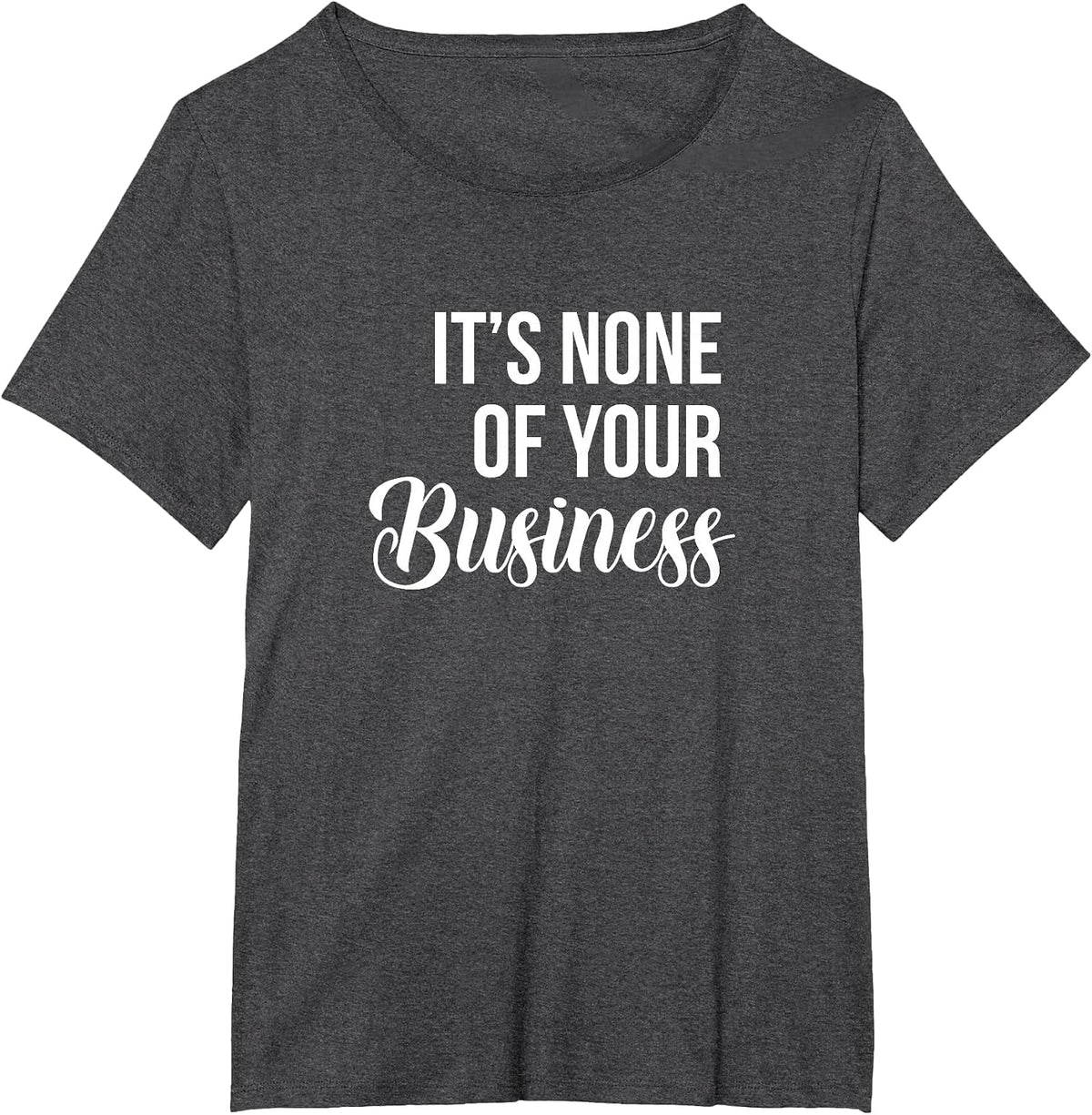 It's None of Your Business - Sarcastic T-Shirt - Dark Heather Grey