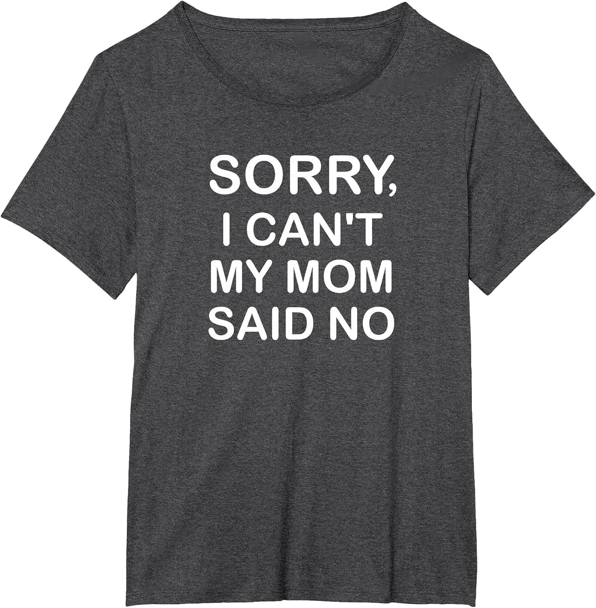 Sorry I Can't My Mom Said No, Funny, Jokes, Sarcastic T-Shirt - Dark Heather Grey