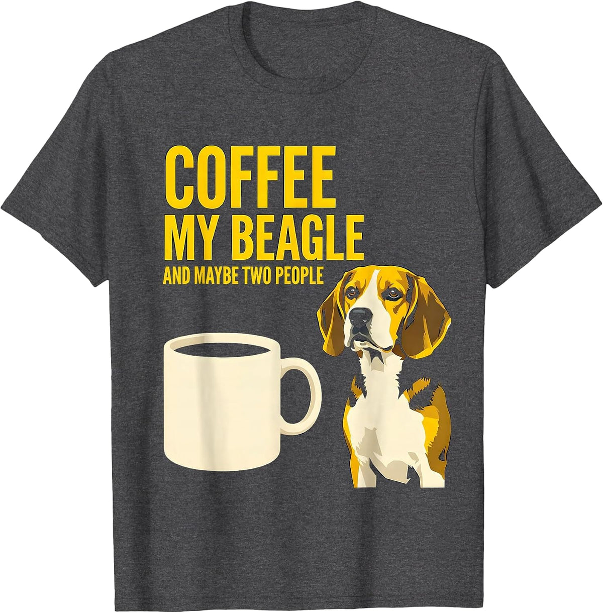 Coffee, My Beagle, And Maybe Two People Funny Dog Mom T-Shirt - Dark Heather Grey
