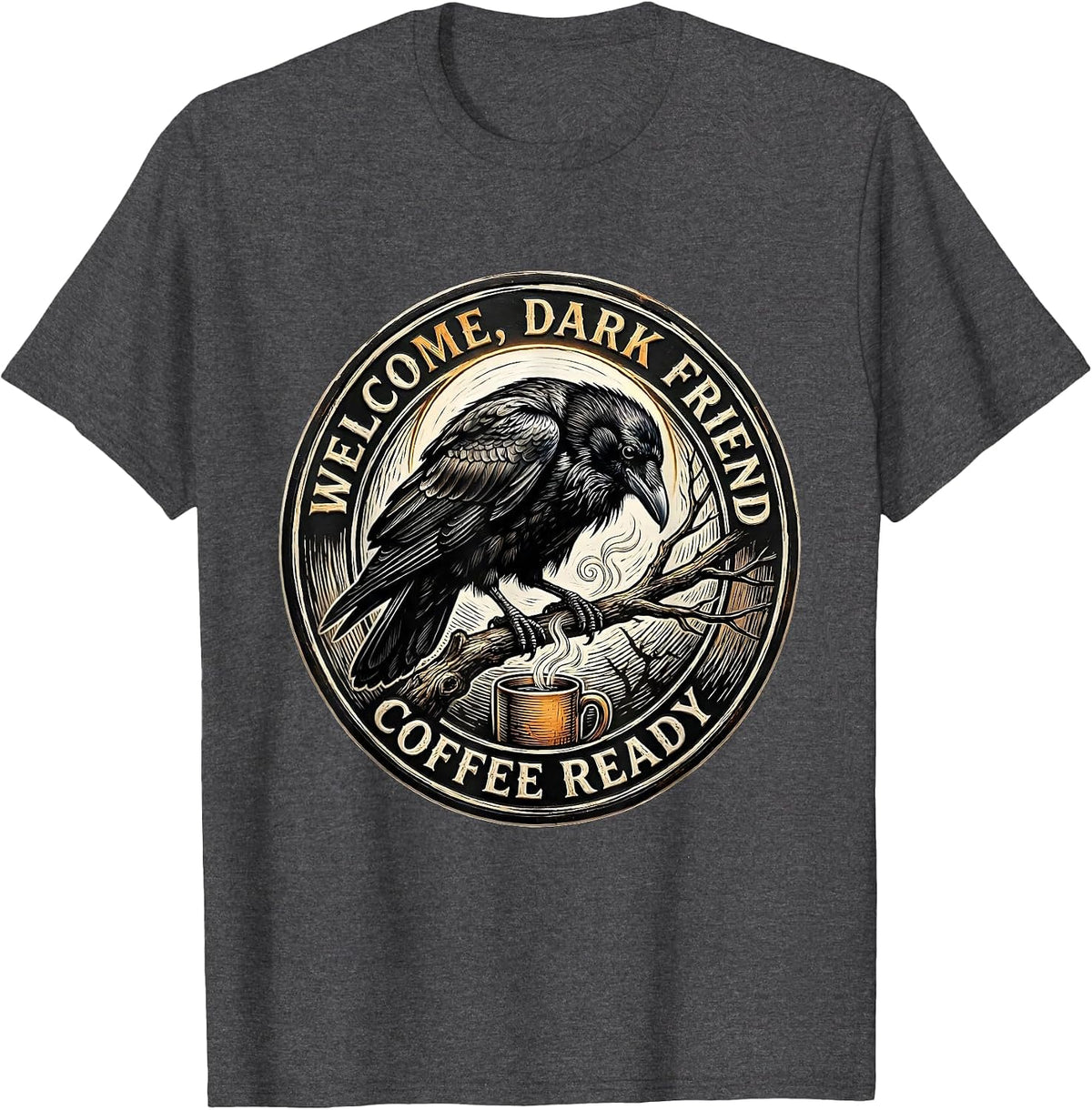 Welcome, Dark Friend, Coffee Ready Gothic Raven Coffee Humor T-Shirt - Dark Heather Grey