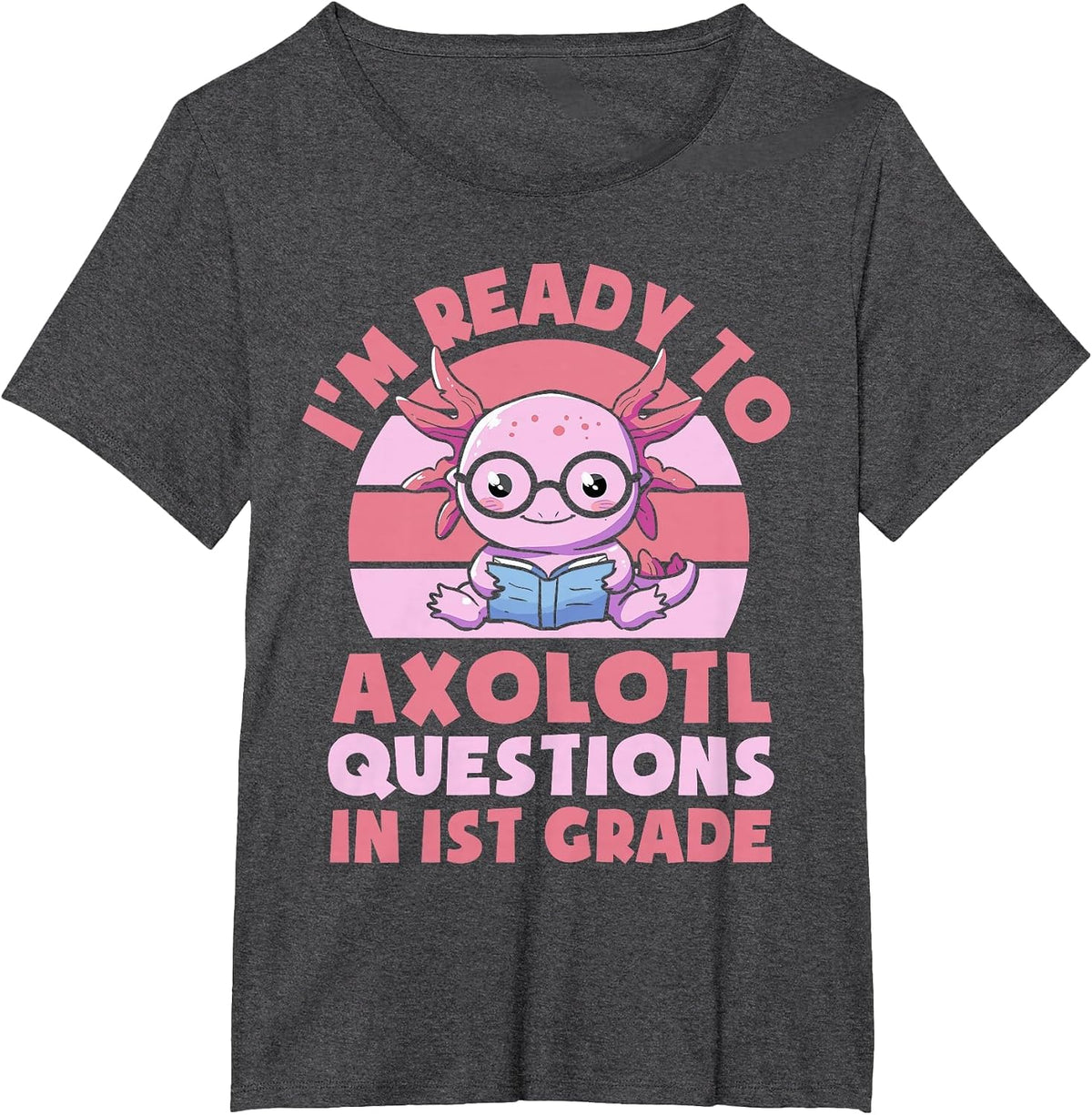 I'm Ready to Axolotl Questions in 1st Grade Back to School T-Shirt - Dark Heather Grey