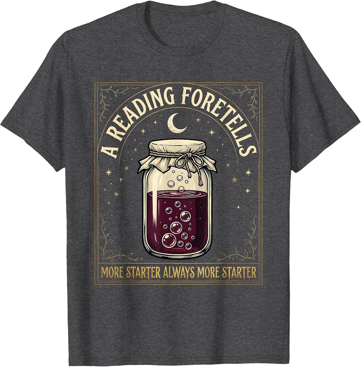 Men's A Reading Foretells: More Starter, Always More Starter T-Shirt - Dark Heather Grey