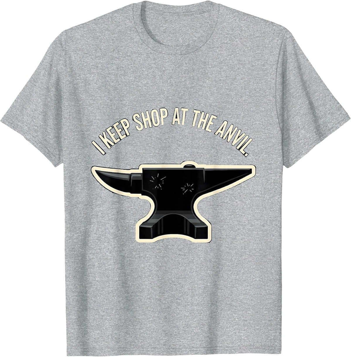 Men's I Keep Shop At The Anvil Funny Blacksmith Metalworker Trade T-Shirt - Heather Grey