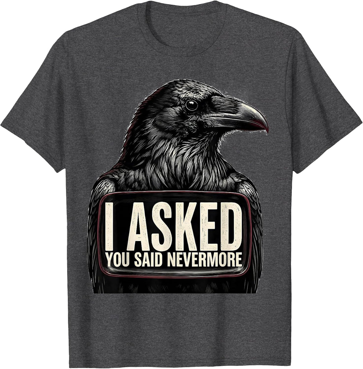 Men's I Asked, You Said Nevermore Gothic Raven Humor Literary Pun T-Shirt - Dark Heather Grey