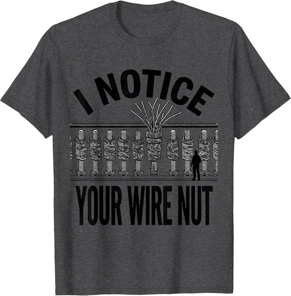 I NOTICE YOUR WIRE NUT Funny Electrician Sarcastic T-Shirt - Dark Heather Grey