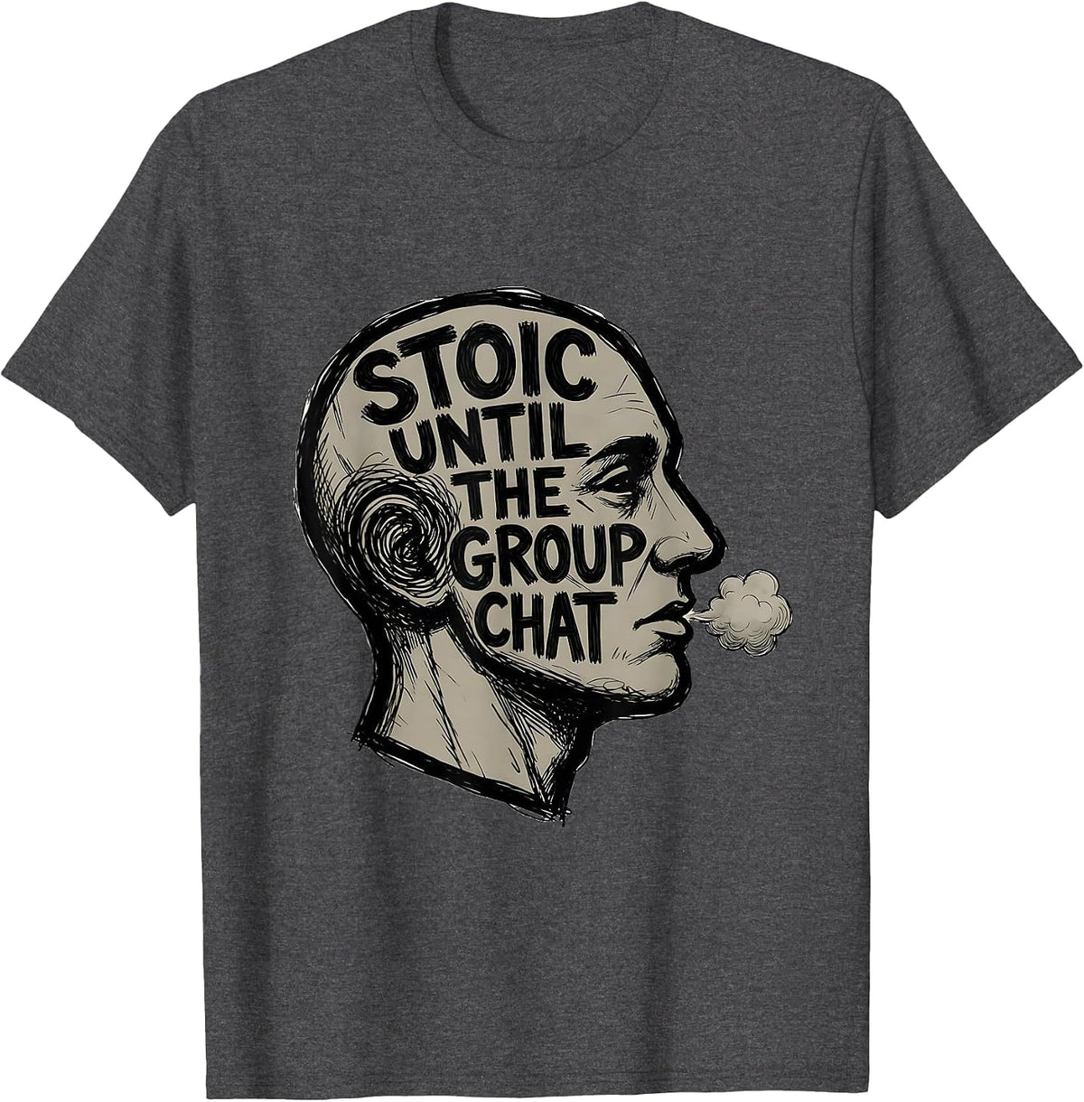 Stoic Until The Group Chat Philosophical Stoic Quote T-Shirt - Dark Heather Grey