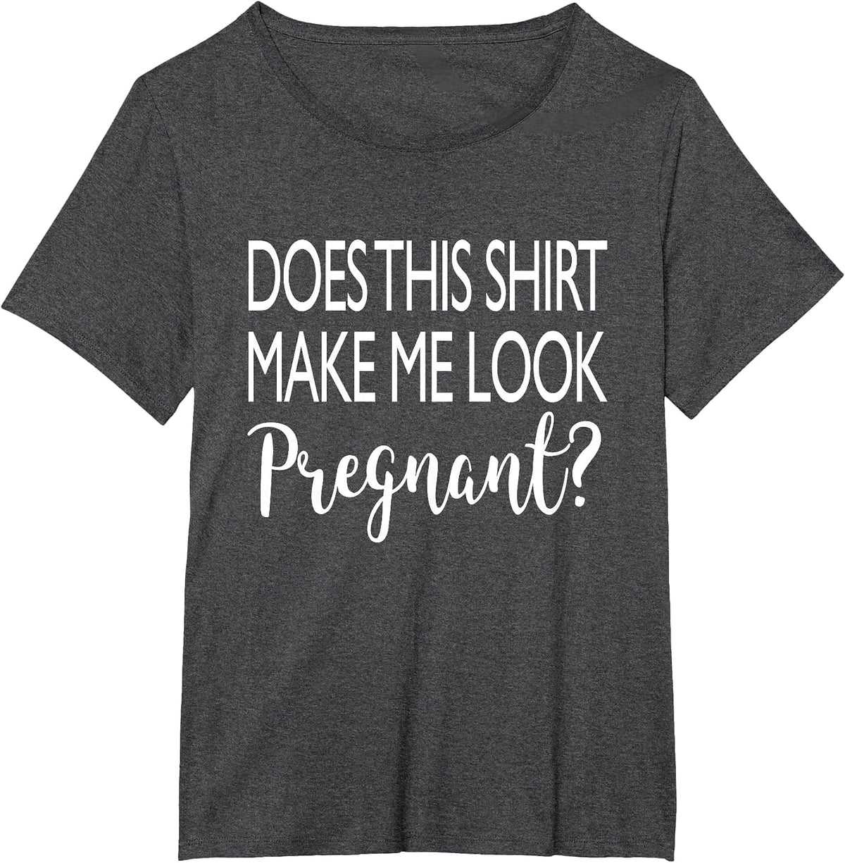 Does This Shirt Make Me Look Pregnant - Funny Quote T-Shirt T-Shirt - Dark Heather Grey