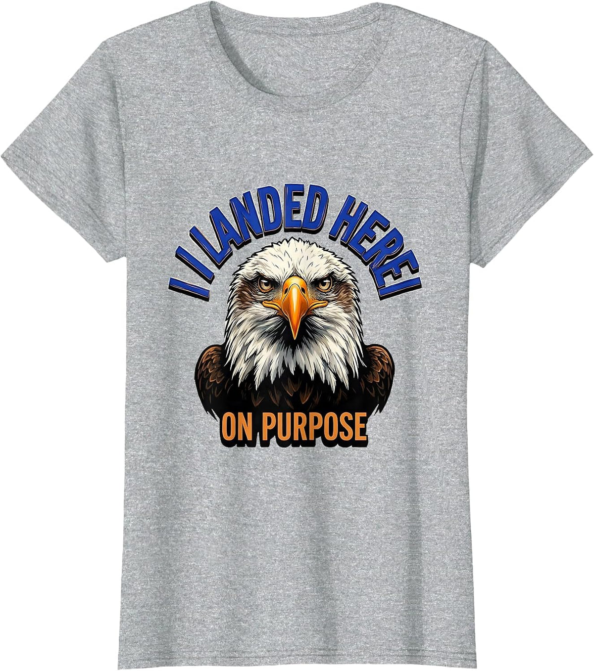 I Landed Here On Purpose Funny Bald Eagle Bird Lover Humor T-Shirt - Heather Grey