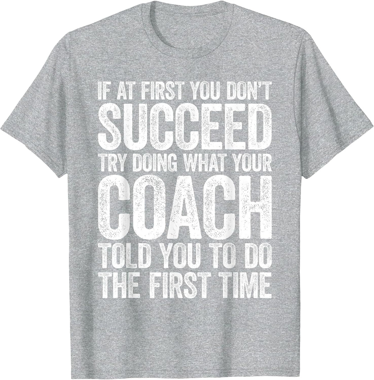 If At First You Dont Succeed Try Doing What Your Coach Shirt T-Shirt - Heather Grey
