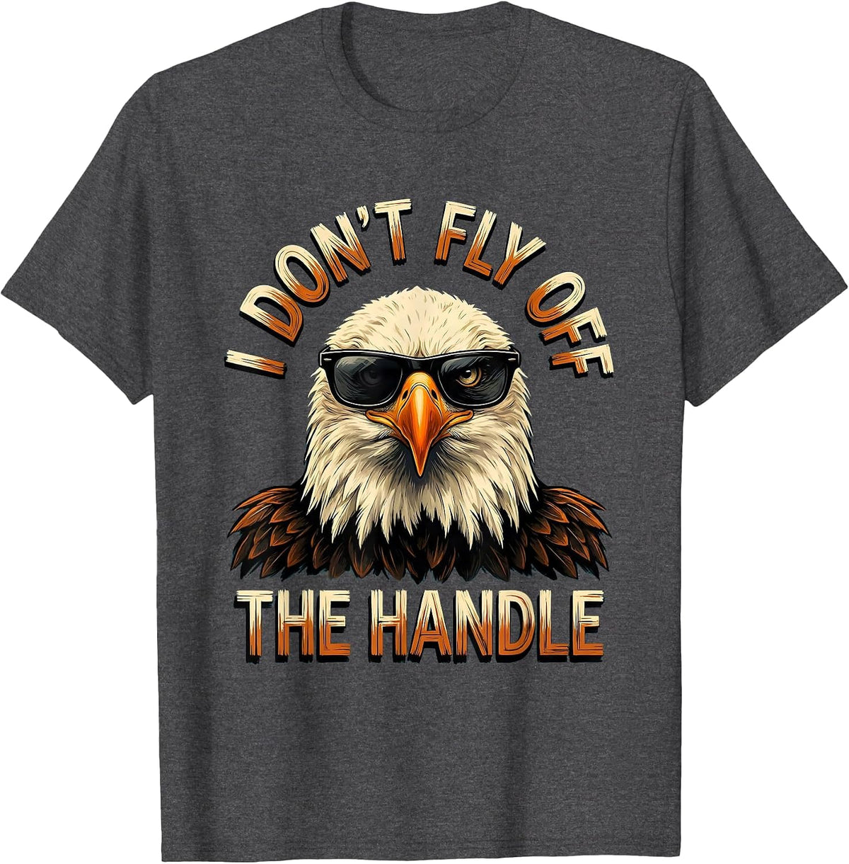 I Don't Fly Off The Handle Funny Bald Eagle Bird Lover Humor T-Shirt - Dark Heather Grey
