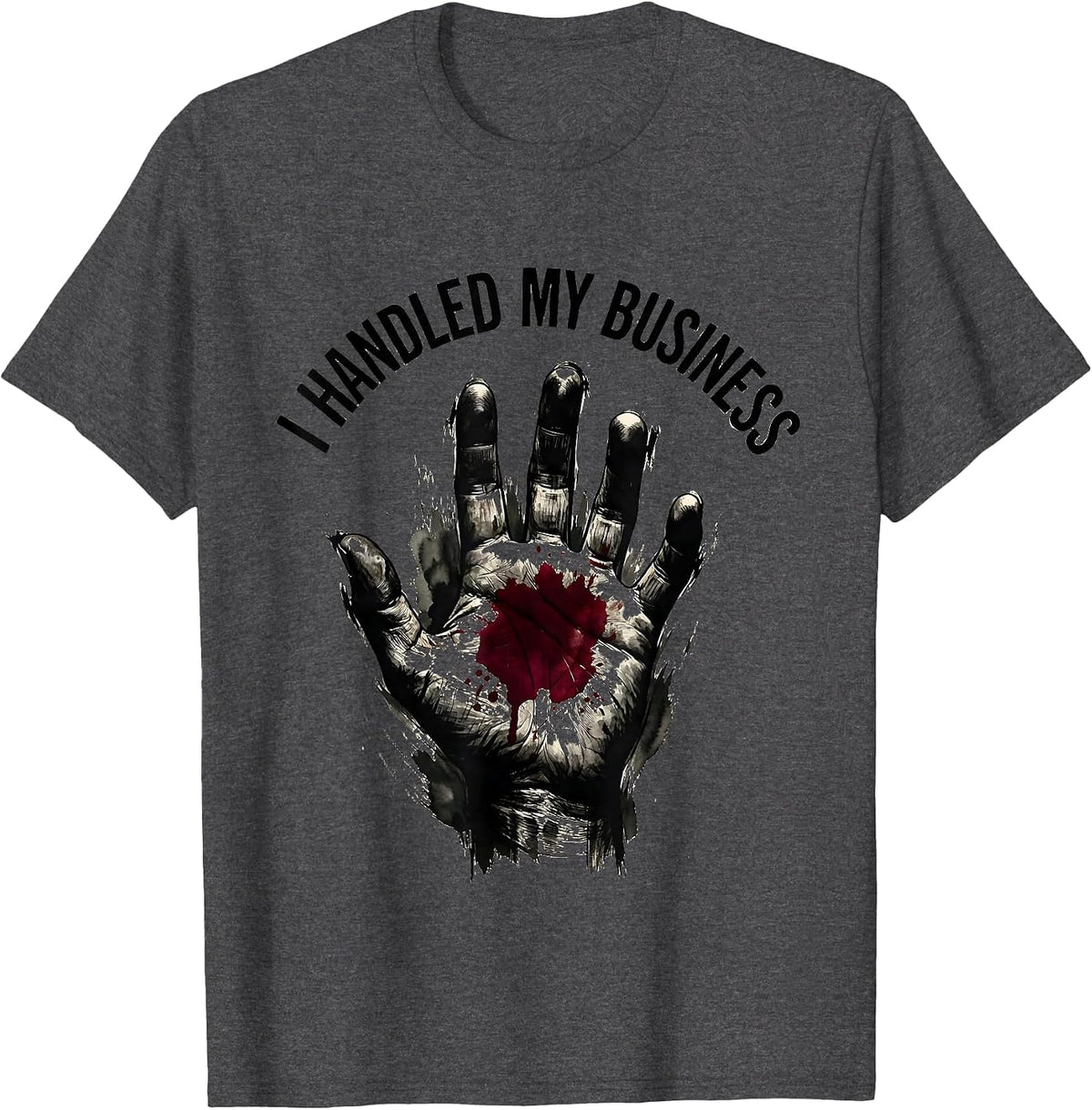 I Handled My Business Bloody Bold Graphic Design T-Shirt - Dark Heather Grey