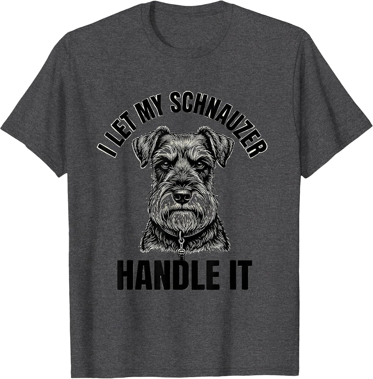 I Let My Schnauzer Handle It Funny Miniature Schnauzer Lover T-Shirt - Dark Heather Grey
