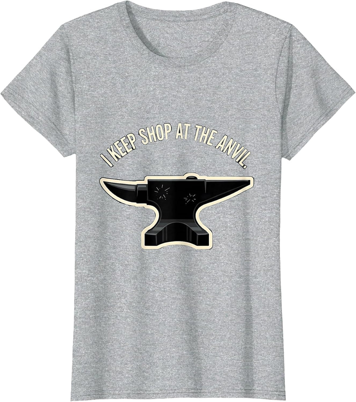 Women's I Keep Shop At The Anvil Funny Blacksmith Metalworker Trade T-Shirt - Heather Grey