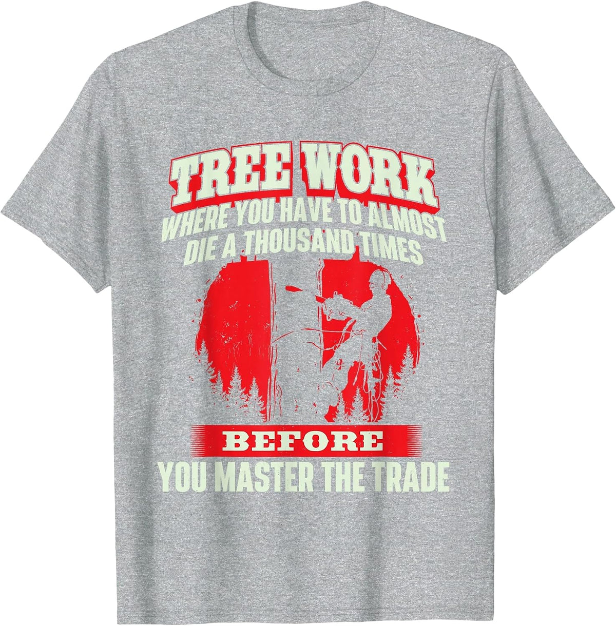 Tree Work Almost Die - Arborist Tree Surgeon Lumberjack T-Shirt - Heather Grey