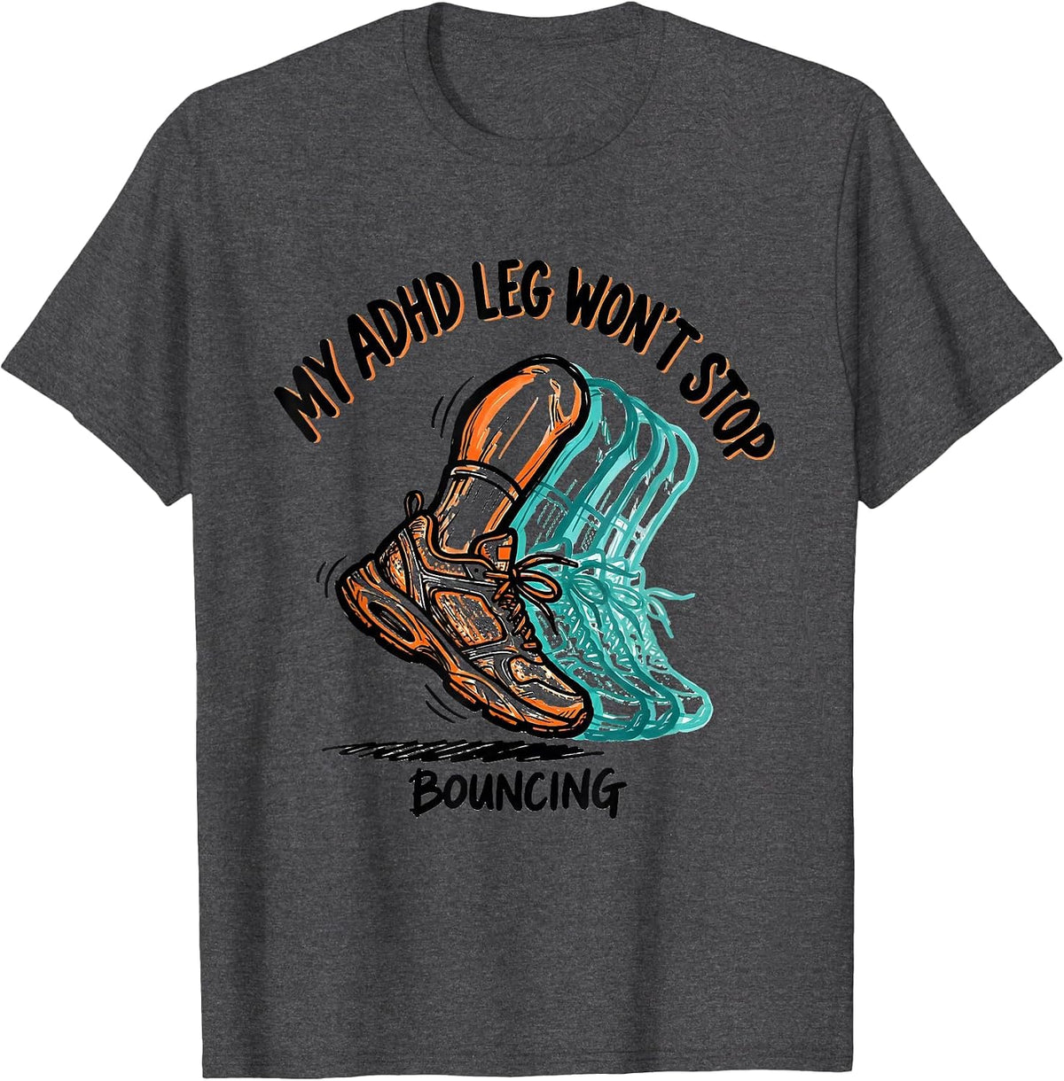My ADHD Leg Won't Stop Bouncing Funny Neurodiversity T-Shirt - Dark Heather Grey