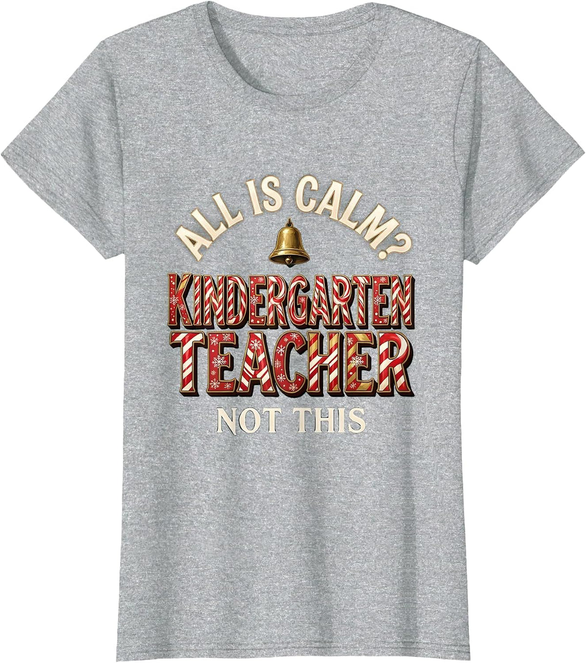All Is Calm? Not This Kindergarten Teacher Funny T-Shirt - Heather Grey