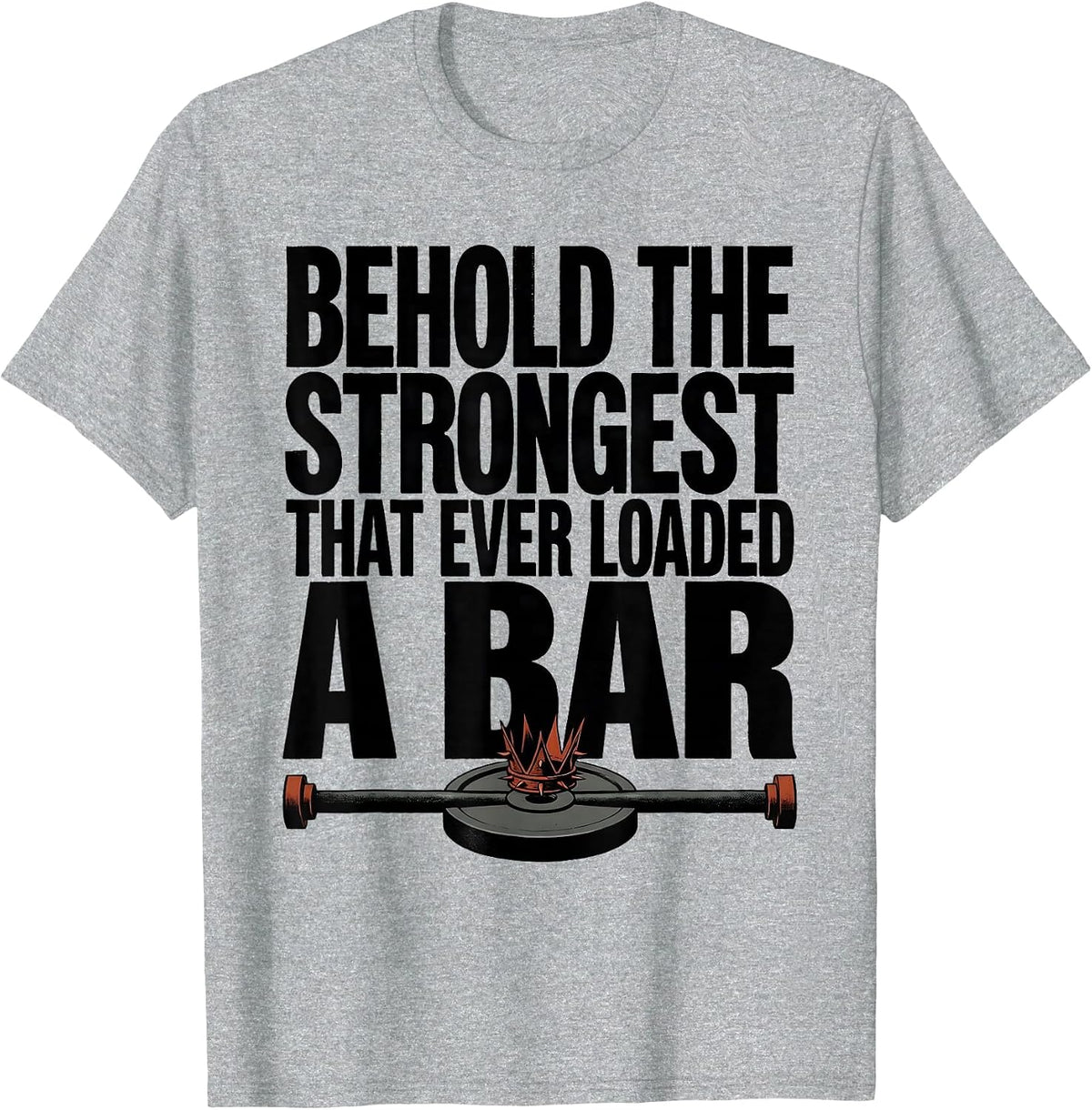 Men's Behold The Strongest That Ever Loaded A Bar Funny T-Shirt - Heather Grey